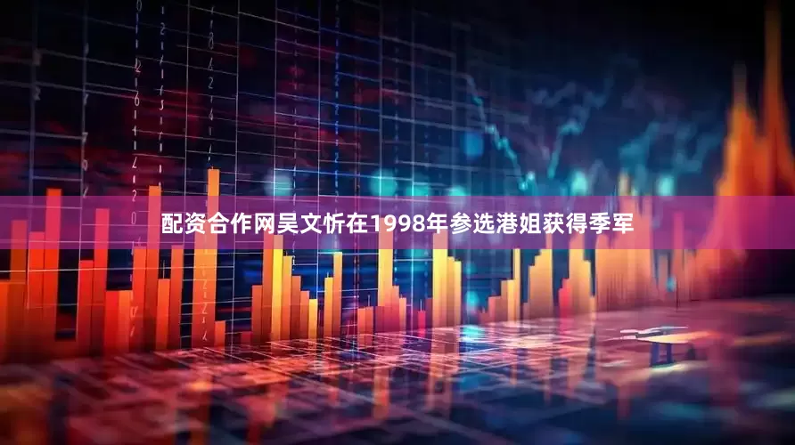 配资合作网吴文忻在1998年参选港姐获得季军