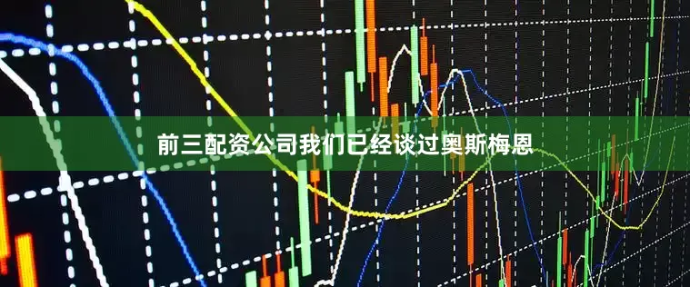 前三配资公司我们已经谈过奥斯梅恩