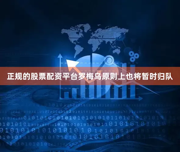 正规的股票配资平台罗梅乌原则上也将暂时归队