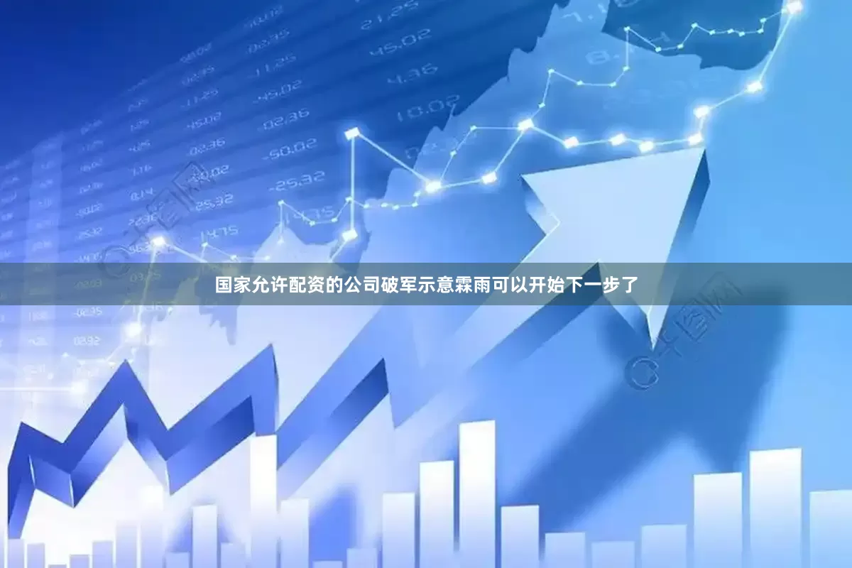 国家允许配资的公司破军示意霖雨可以开始下一步了