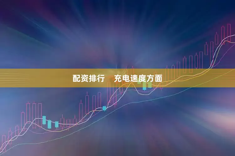 配资排行    充电速度方面