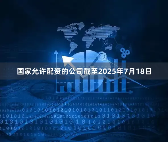 国家允许配资的公司截至2025年7月18日