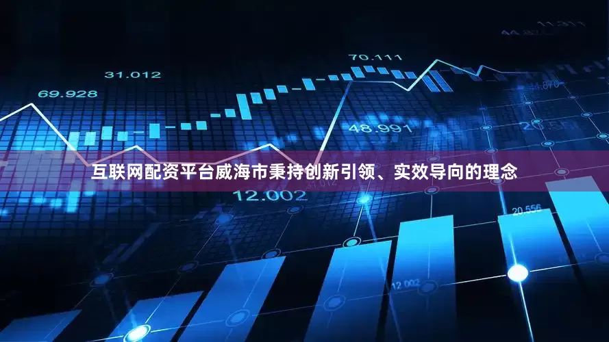 互联网配资平台威海市秉持创新引领、实效导向的理念